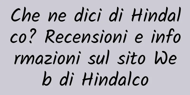 Che ne dici di Hindalco? Recensioni e informazioni sul sito Web di Hindalco