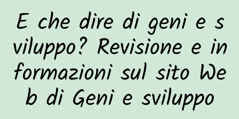 E che dire di geni e sviluppo? Revisione e informazioni sul sito Web di Geni e sviluppo