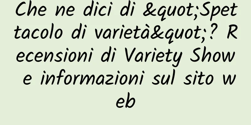 Che ne dici di "Spettacolo di varietà"? Recensioni di Variety Show e informazioni sul sito web