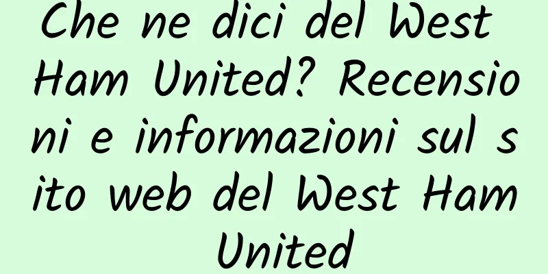 Che ne dici del West Ham United? Recensioni e informazioni sul sito web del West Ham United