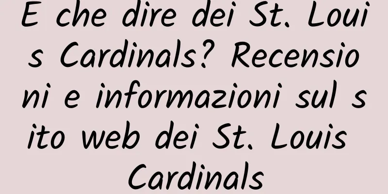 E che dire dei St. Louis Cardinals? Recensioni e informazioni sul sito web dei St. Louis Cardinals