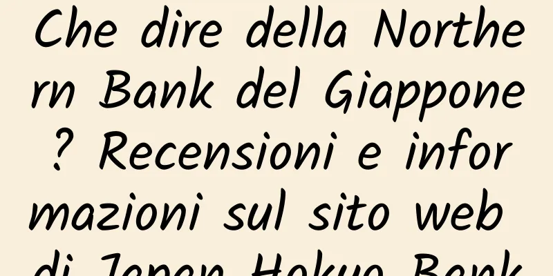 Che dire della Northern Bank del Giappone? Recensioni e informazioni sul sito web di Japan Hokyo Bank