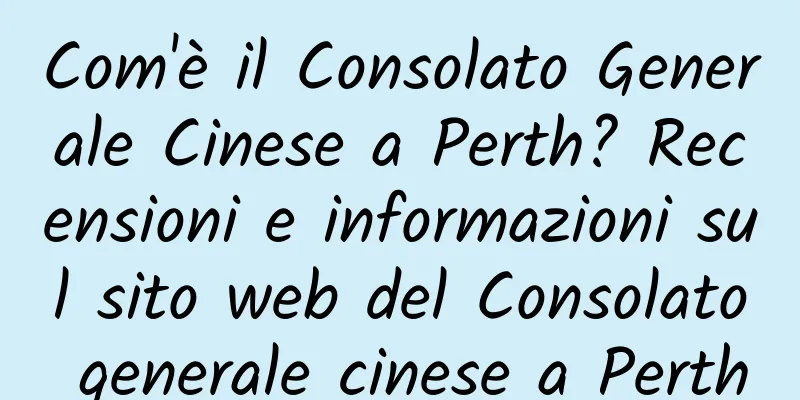 Com'è il Consolato Generale Cinese a Perth? Recensioni e informazioni sul sito web del Consolato generale cinese a Perth