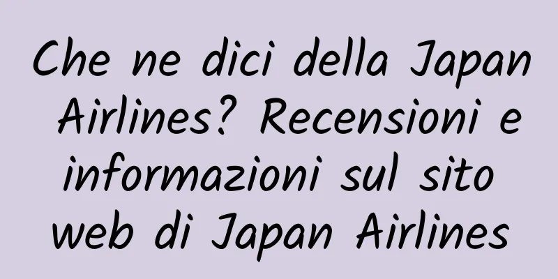 Che ne dici della Japan Airlines? Recensioni e informazioni sul sito web di Japan Airlines