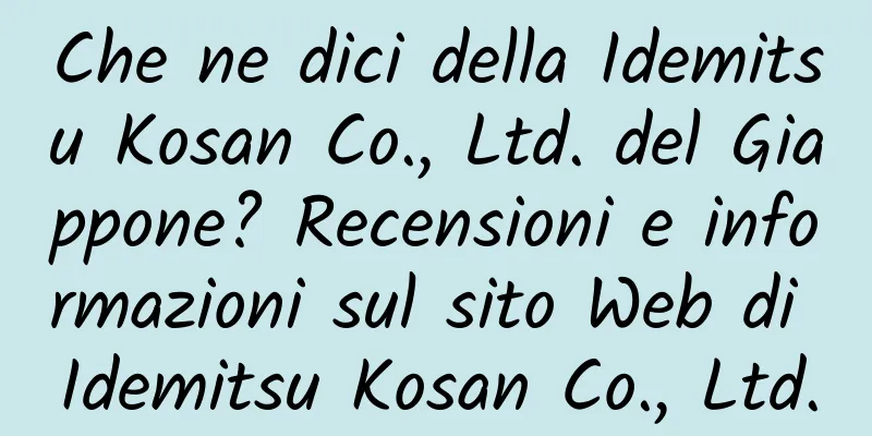 Che ne dici della Idemitsu Kosan Co., Ltd. del Giappone? Recensioni e informazioni sul sito Web di Idemitsu Kosan Co., Ltd.