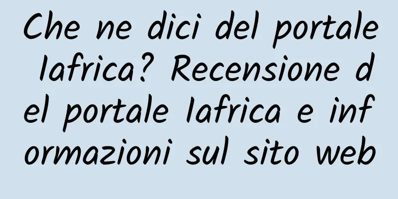 Che ne dici del portale Iafrica? Recensione del portale Iafrica e informazioni sul sito web