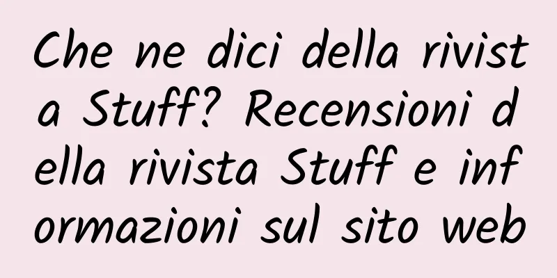 Che ne dici della rivista Stuff? Recensioni della rivista Stuff e informazioni sul sito web