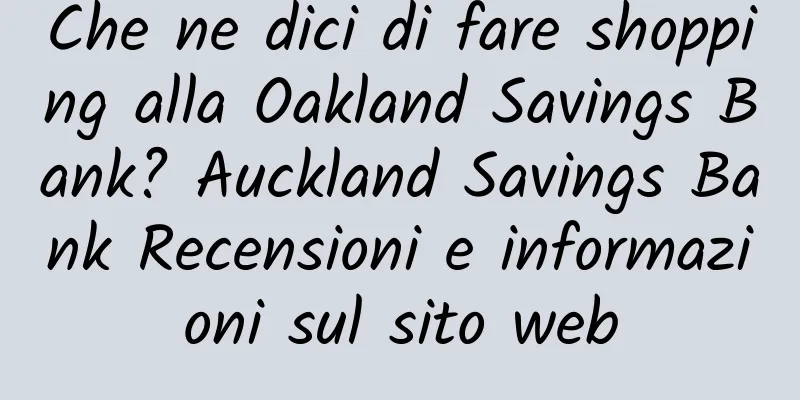 Che ne dici di fare shopping alla Oakland Savings Bank? Auckland Savings Bank Recensioni e informazioni sul sito web