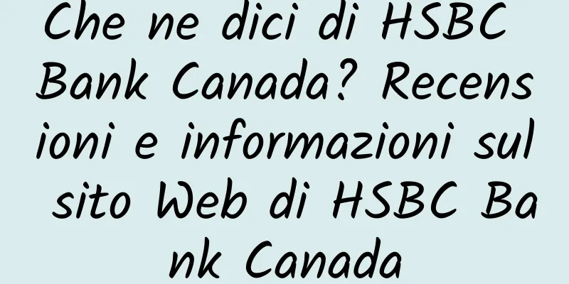 Che ne dici di HSBC Bank Canada? Recensioni e informazioni sul sito Web di HSBC Bank Canada