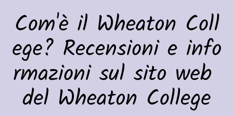 Com'è il Wheaton College? Recensioni e informazioni sul sito web del Wheaton College