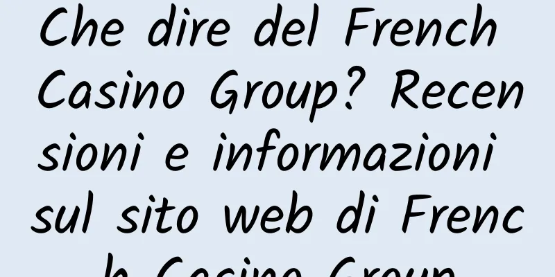 Che dire del French Casino Group? Recensioni e informazioni sul sito web di French Casino Group