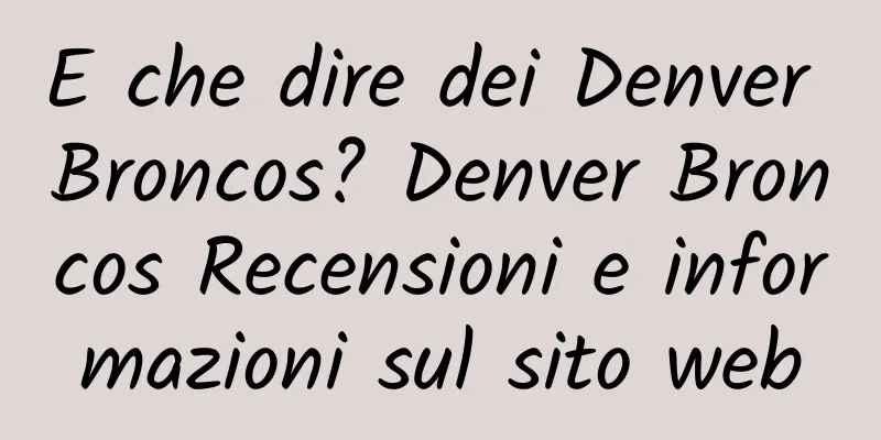 E che dire dei Denver Broncos? Denver Broncos Recensioni e informazioni sul sito web