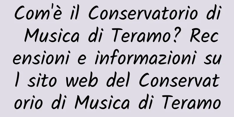 Com'è il Conservatorio di Musica di Teramo? Recensioni e informazioni sul sito web del Conservatorio di Musica di Teramo