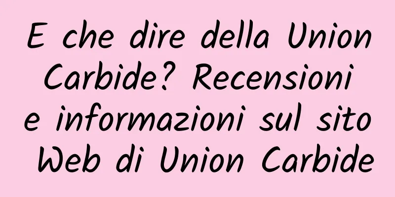 E che dire della Union Carbide? Recensioni e informazioni sul sito Web di Union Carbide