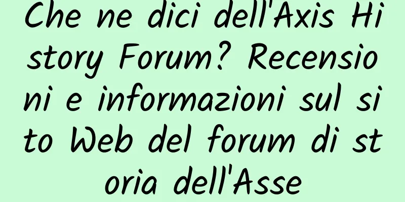 Che ne dici dell'Axis History Forum? Recensioni e informazioni sul sito Web del forum di storia dell'Asse