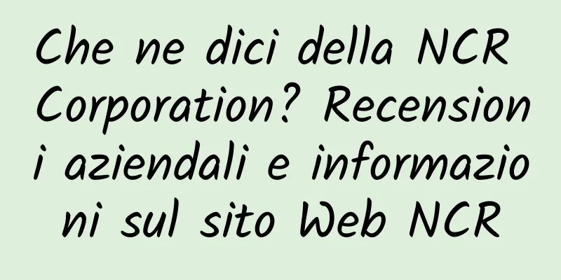 Che ne dici della NCR Corporation? Recensioni aziendali e informazioni sul sito Web NCR