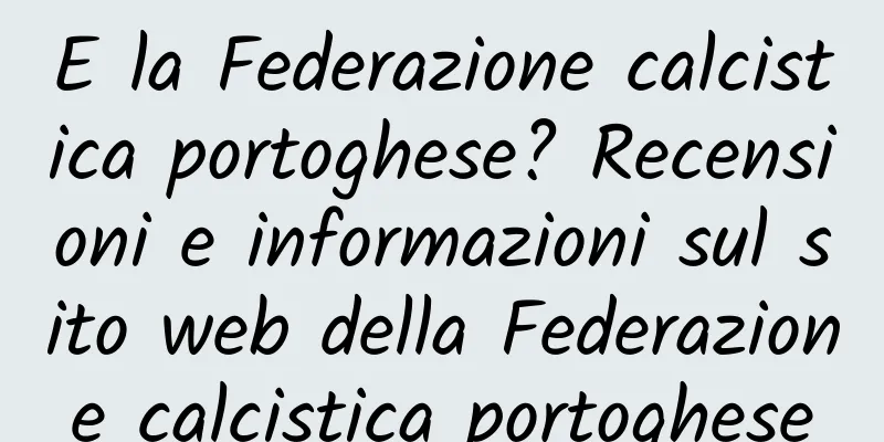 E la Federazione calcistica portoghese? Recensioni e informazioni sul sito web della Federazione calcistica portoghese
