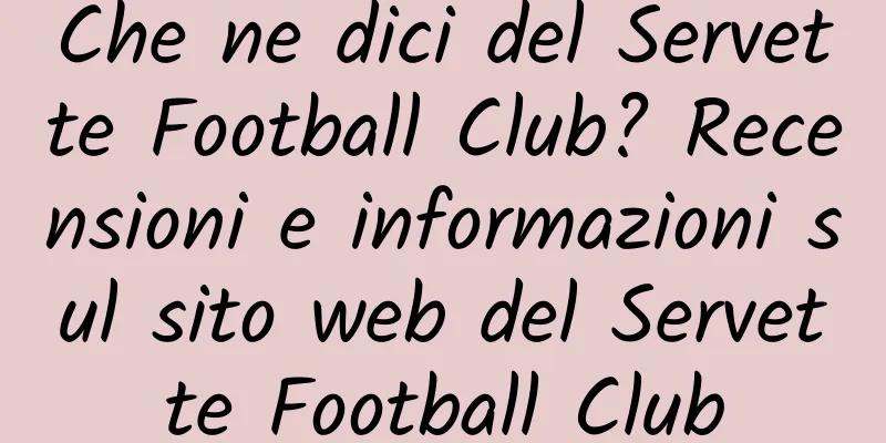 Che ne dici del Servette Football Club? Recensioni e informazioni sul sito web del Servette Football Club