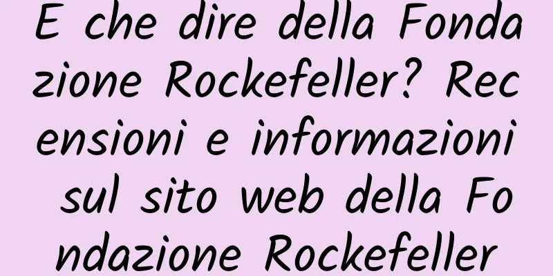 E che dire della Fondazione Rockefeller? Recensioni e informazioni sul sito web della Fondazione Rockefeller
