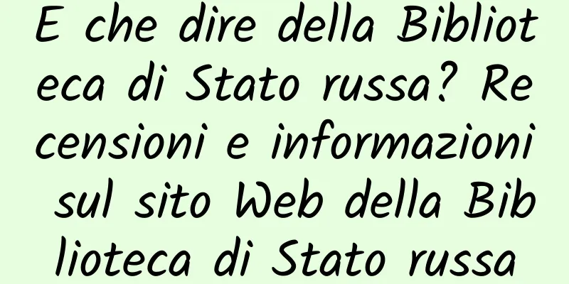 E che dire della Biblioteca di Stato russa? Recensioni e informazioni sul sito Web della Biblioteca di Stato russa