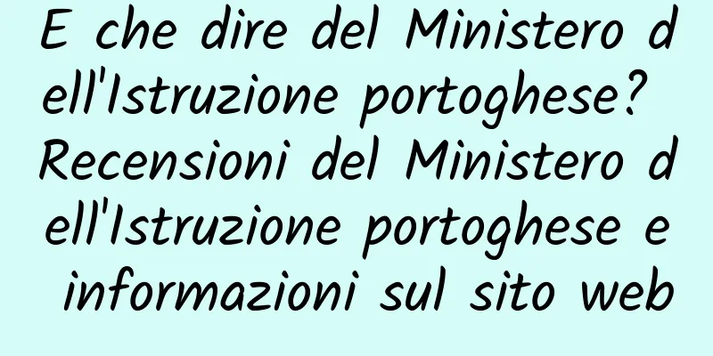 E che dire del Ministero dell'Istruzione portoghese? Recensioni del Ministero dell'Istruzione portoghese e informazioni sul sito web