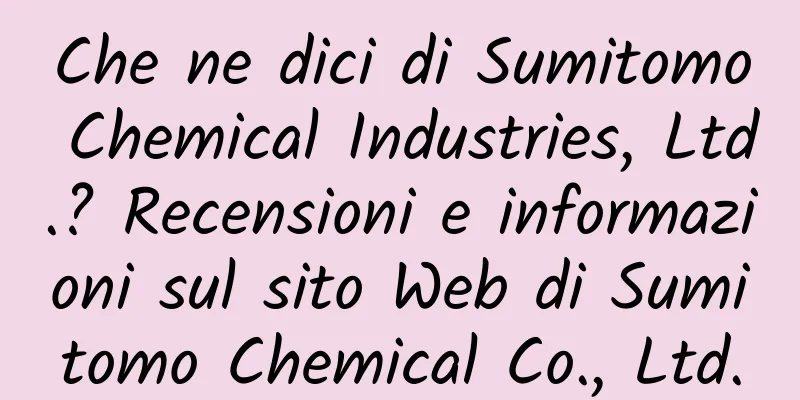 Che ne dici di Sumitomo Chemical Industries, Ltd.? Recensioni e informazioni sul sito Web di Sumitomo Chemical Co., Ltd.