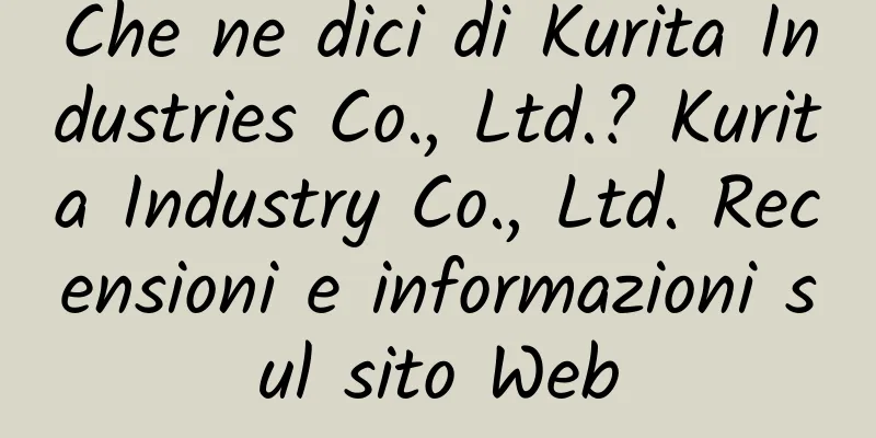 Che ne dici di Kurita Industries Co., Ltd.? Kurita Industry Co., Ltd. Recensioni e informazioni sul sito Web