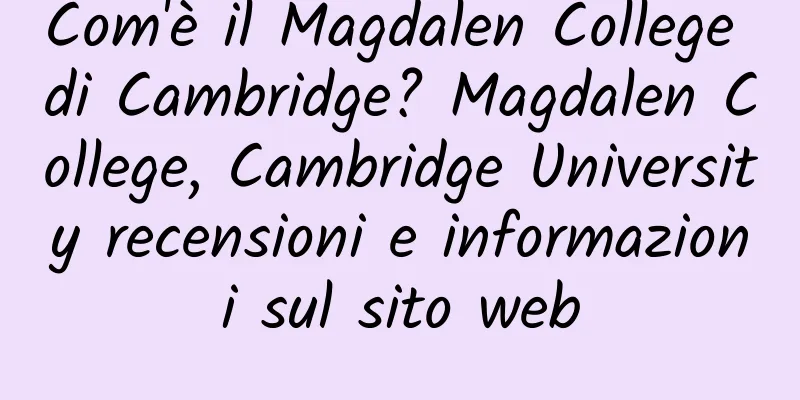 Com'è il Magdalen College di Cambridge? Magdalen College, Cambridge University recensioni e informazioni sul sito web