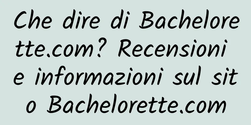Che dire di Bachelorette.com? Recensioni e informazioni sul sito Bachelorette.com