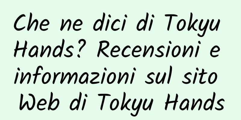 Che ne dici di Tokyu Hands? Recensioni e informazioni sul sito Web di Tokyu Hands