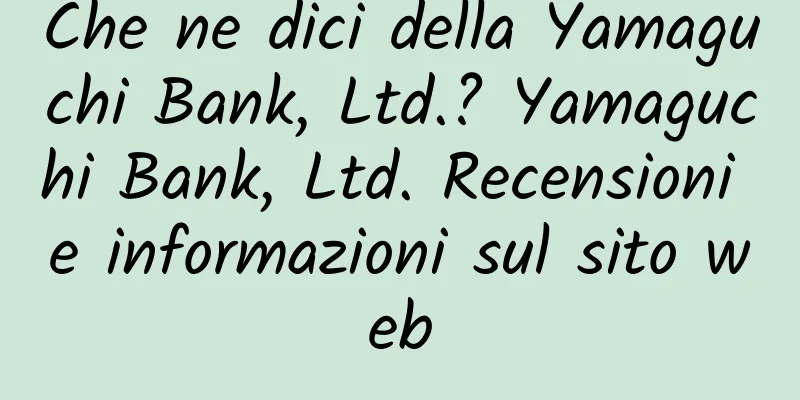 Che ne dici della Yamaguchi Bank, Ltd.? Yamaguchi Bank, Ltd. Recensioni e informazioni sul sito web