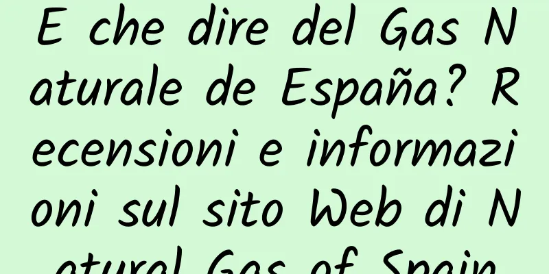E che dire del Gas Naturale de España? Recensioni e informazioni sul sito Web di Natural Gas of Spain