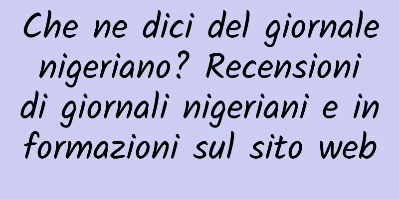 Che ne dici del giornale nigeriano? Recensioni di giornali nigeriani e informazioni sul sito web