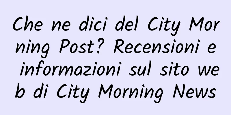 Che ne dici del City Morning Post? Recensioni e informazioni sul sito web di City Morning News