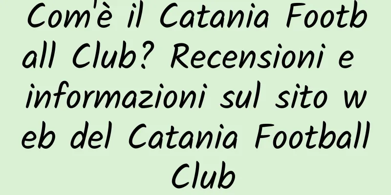 Com'è il Catania Football Club? Recensioni e informazioni sul sito web del Catania Football Club