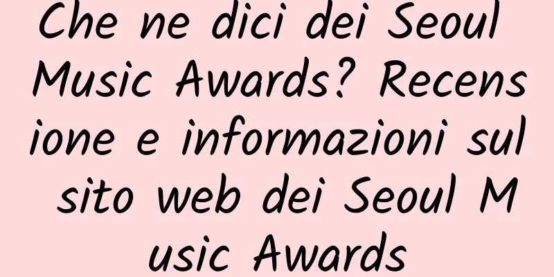 Che ne dici dei Seoul Music Awards? Recensione e informazioni sul sito web dei Seoul Music Awards