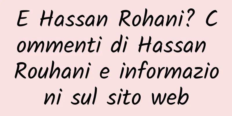 E Hassan Rohani? Commenti di Hassan Rouhani e informazioni sul sito web