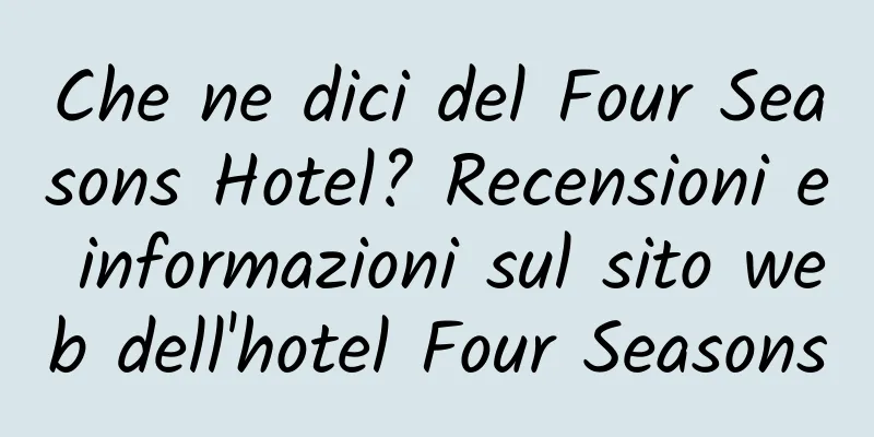 Che ne dici del Four Seasons Hotel? Recensioni e informazioni sul sito web dell'hotel Four Seasons