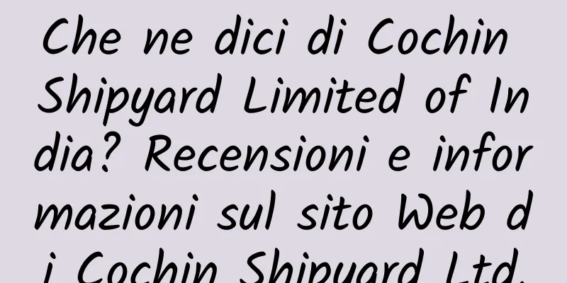 Che ne dici di Cochin Shipyard Limited of India? Recensioni e informazioni sul sito Web di Cochin Shipyard Ltd.