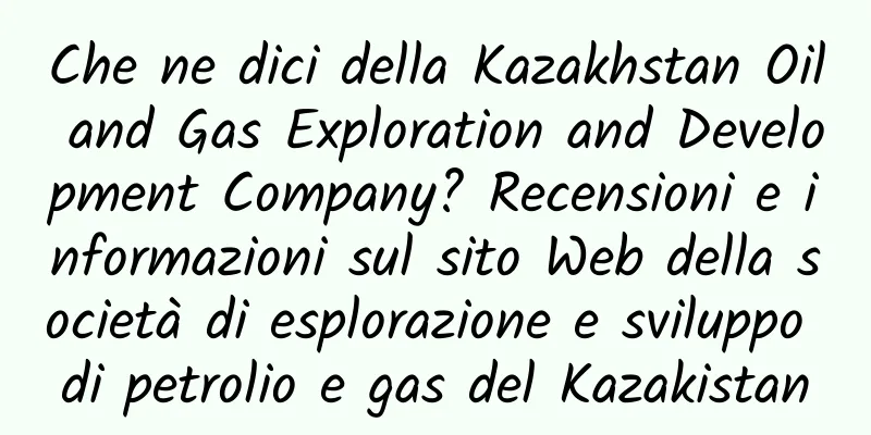 Che ne dici della Kazakhstan Oil and Gas Exploration and Development Company? Recensioni e informazioni sul sito Web della società di esplorazione e sviluppo di petrolio e gas del Kazakistan