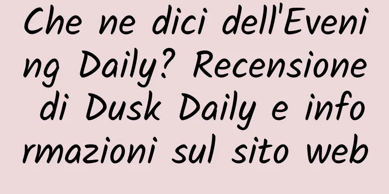 Che ne dici dell'Evening Daily? Recensione di Dusk Daily e informazioni sul sito web
