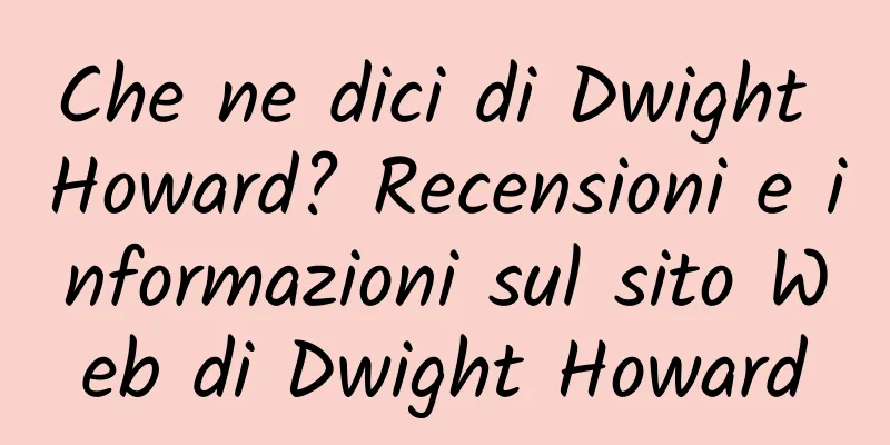 Che ne dici di Dwight Howard? Recensioni e informazioni sul sito Web di Dwight Howard