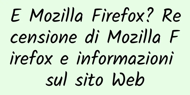 E Mozilla Firefox? Recensione di Mozilla Firefox e informazioni sul sito Web