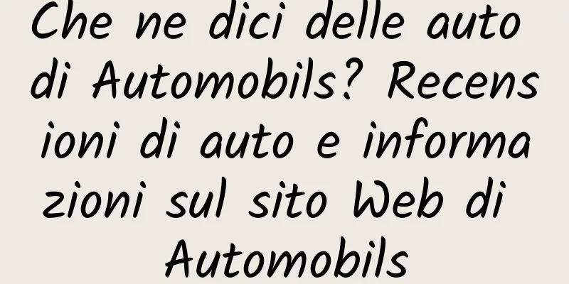 Che ne dici delle auto di Automobils? Recensioni di auto e informazioni sul sito Web di Automobils