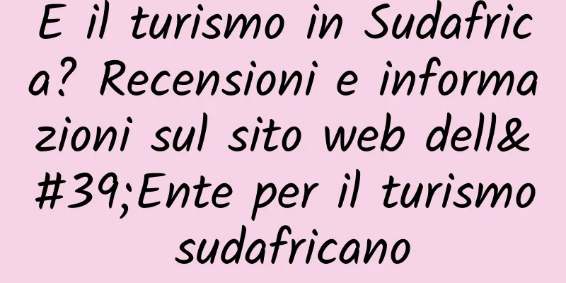 E il turismo in Sudafrica? Recensioni e informazioni sul sito web dell'Ente per il turismo sudafricano