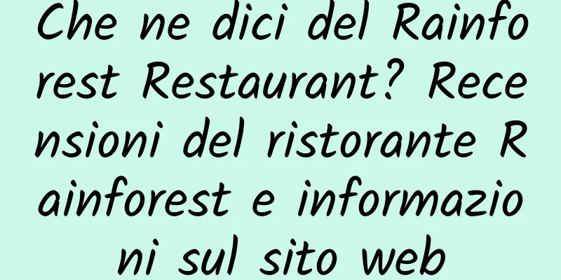 Che ne dici del Rainforest Restaurant? Recensioni del ristorante Rainforest e informazioni sul sito web