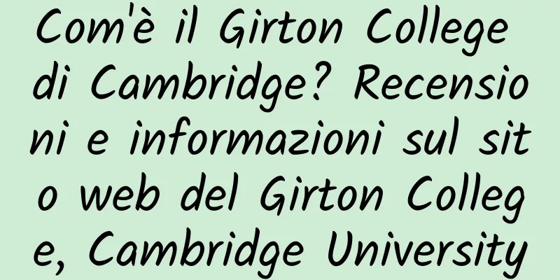 Com'è il Girton College di Cambridge? Recensioni e informazioni sul sito web del Girton College, Cambridge University