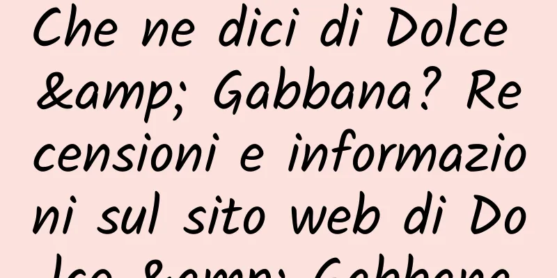 Che ne dici di Dolce & Gabbana? Recensioni e informazioni sul sito web di Dolce & Gabbana