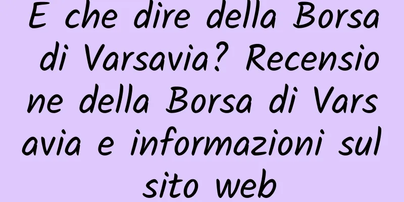 E che dire della Borsa di Varsavia? Recensione della Borsa di Varsavia e informazioni sul sito web