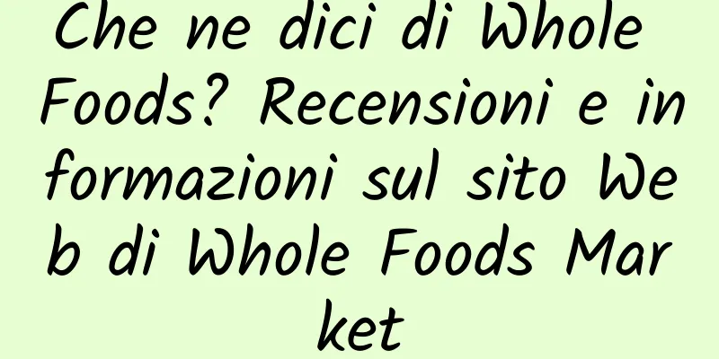 Che ne dici di Whole Foods? Recensioni e informazioni sul sito Web di Whole Foods Market